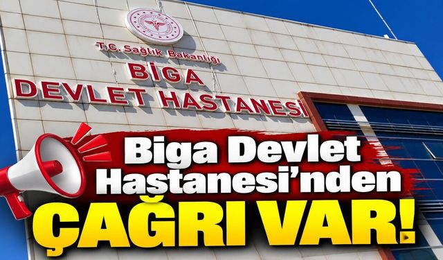 Biga Devlet Hastanesi’nden çağrı var!