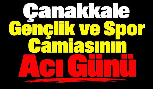 Çanakkale Gençlik ve Spor Camiasının Acı Günü
