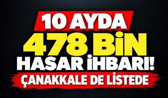 10 ayda 478 bin hasar ihbarı! Çanakkale de listede