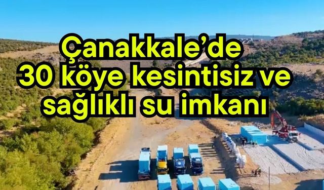 Çanakkale’de 30 köye kesintisiz ve sağlıklı su imkanı