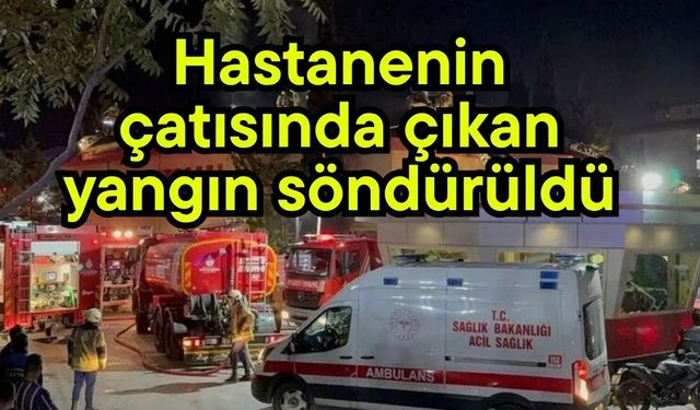 Hastanenin çatısında çıkan yangın söndürüldü