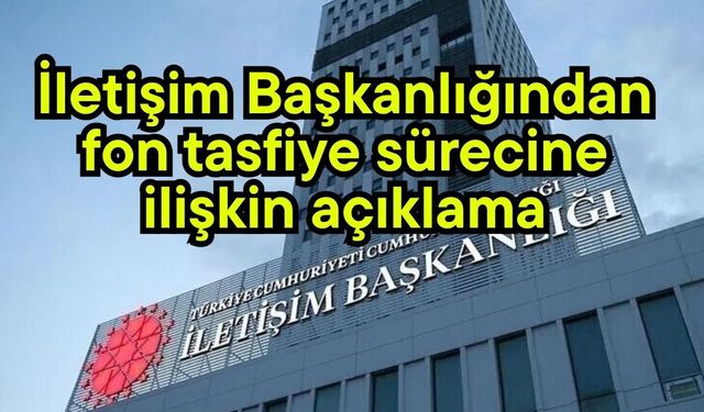 İletişim Başkanlığından fon tasfiye sürecine ilişkin açıklama