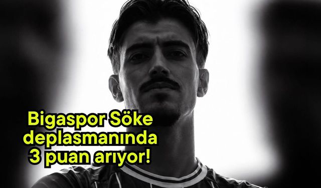 Bigaspor Söke deplasmanında 3 puan arıyor!