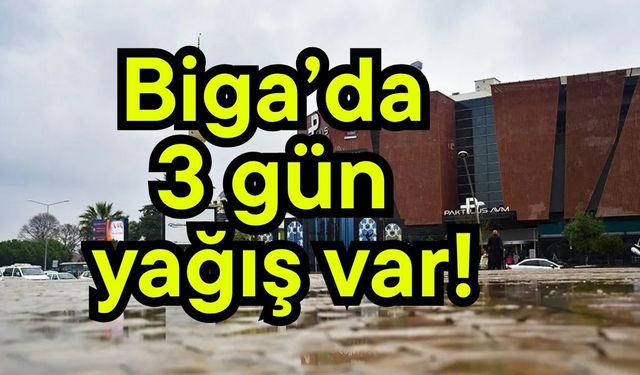 Biga’da 3 gün yağış var!
