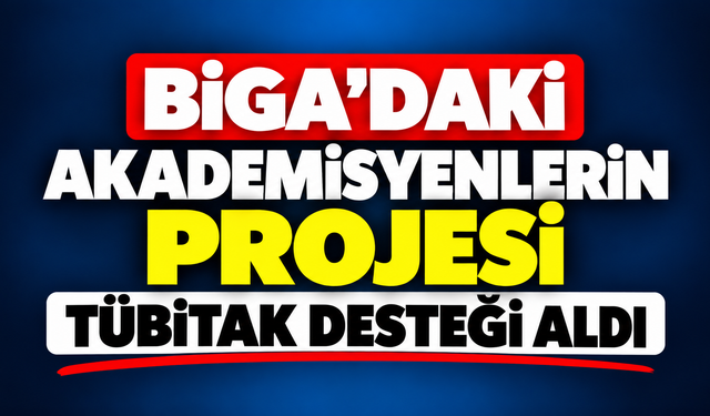 Biga’daki akademisyenlerin projesi TÜBİTAK desteği aldı