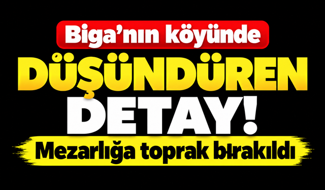 Biga’nın köyünde düşündüren detay! Mezarlığa toprak bırakıldı