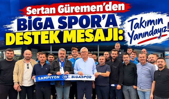 Sertan Güremen’den Biga Spor’a Destek Mesajı: Takımın Yanındayız!