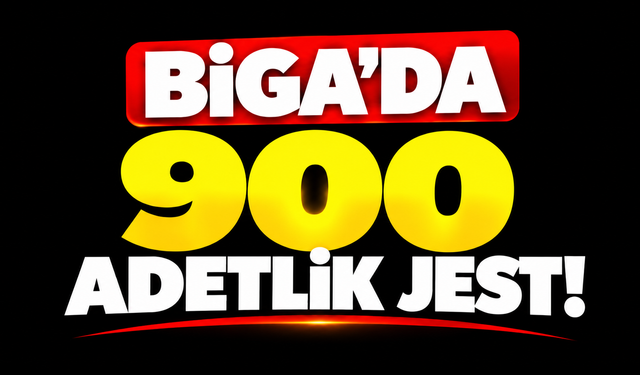 Biga’da 900 adetlik jest!