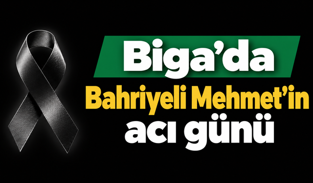 Biga’da Bahriyeli Mehmet’in acı günü