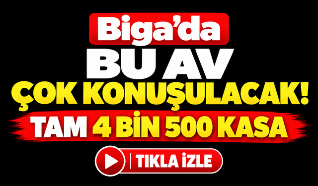 Biga’da bu av çok konuşulacak! Tam 4 bin 500 kasa