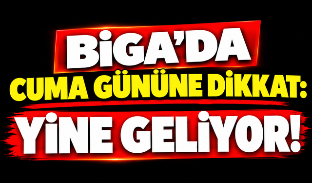 Biga’da Cuma gününe dikkat: Yine geliyor!