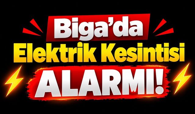 Biga’da Elektrik Kesintisi Alarmı! Çok Sayıda Mahalle ve Köy Etkilenecek