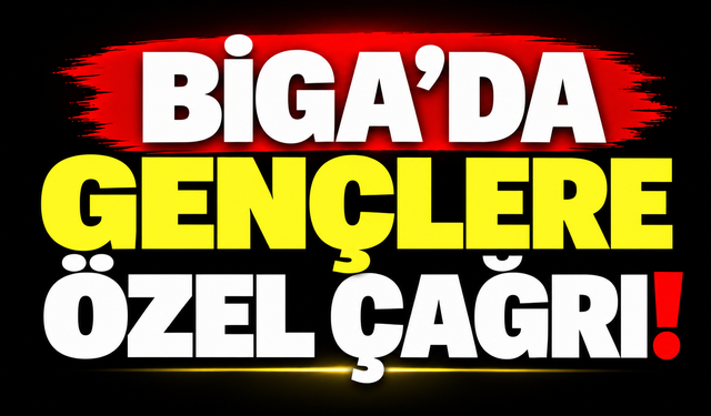 Biga’da gençlere özel çağrı!