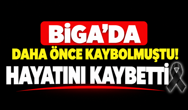 Biga’da daha önce kaybolmuştu! Hayatını kaybetti