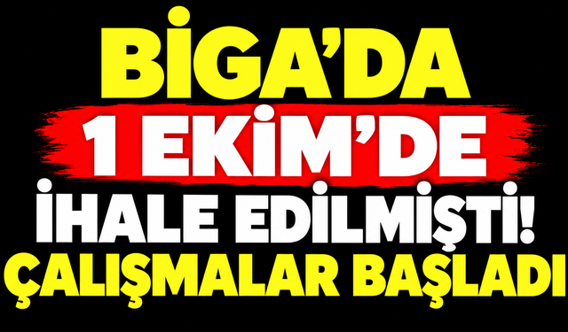 Biga’da 1 Ekim’de ihale edilmişti! Çalışmalar başladı