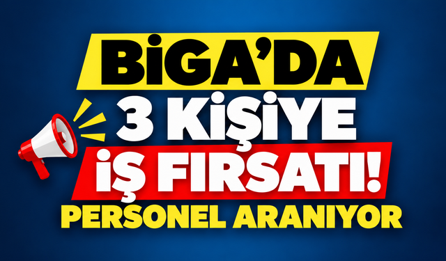 Biga’da 3 kişiye iş fırsatı! Personel aranıyor