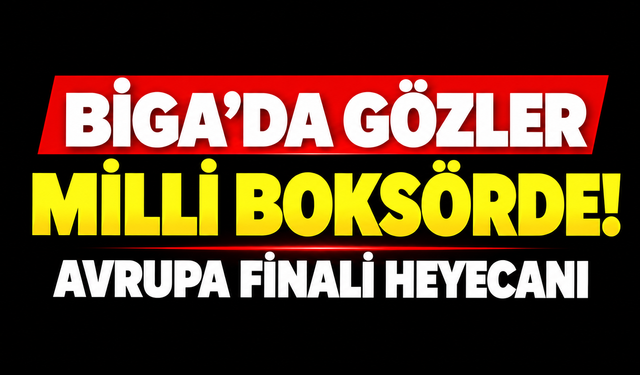 Biga’da gözler milli boksörde! Avrupa finali heyecanı