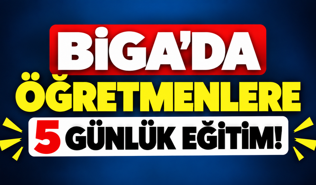 Biga’da öğretmenlere 5 günlük eğitim!