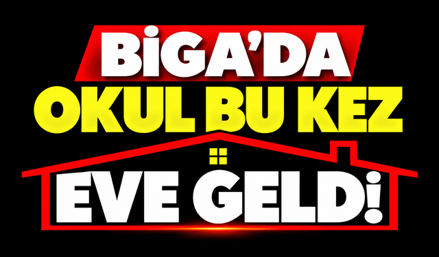 Biga’da okul bu kez eve geldi!