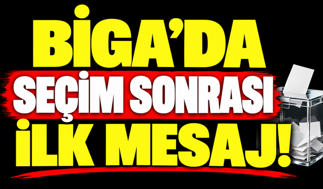 Biga'da seçim sonrası ilk mesaj!