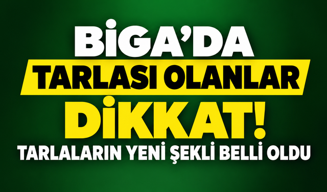 Biga’da tarlası olanlar dikkat! Tarlaların yeni şekli belli oldu