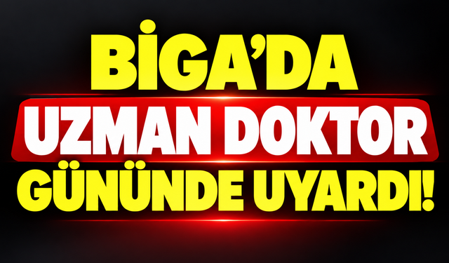 Biga’da uzman doktor gününde uyardı!