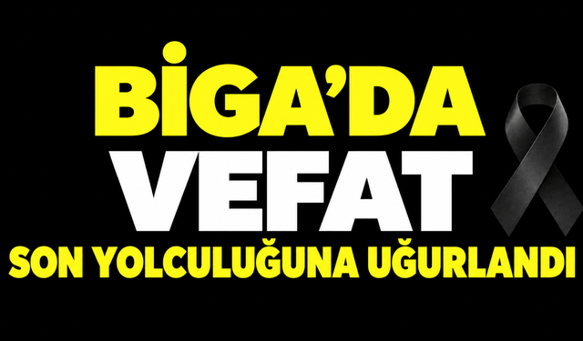 Biga’da vefat: Son yolculuğuna uğurlandı