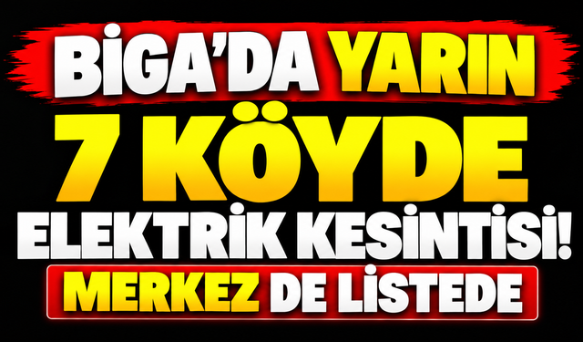 Biga’da yarın 7 köyde elektrik kesintisi! Merkez de listede