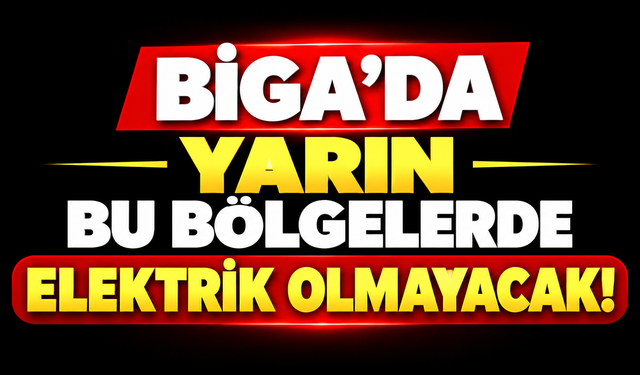 Biga’da yarın bu bölgelerde elektrik olmayacak!