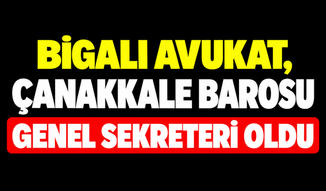 Bigalı Avukat, Çanakkale Barosu Genel Sekreteri Oldu