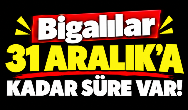 Bigalılar 31 Aralık’a kadar süre var!