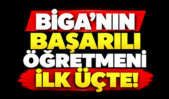 Biga’nın başarılı öğretmeni ilk üçte!