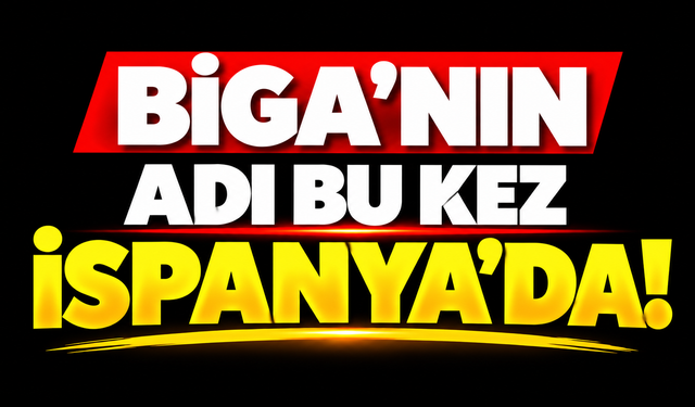 Biga’nın adı bu kez İspanya’da!