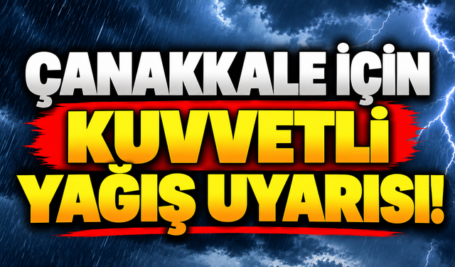 Çanakkale için kuvvetli yağış uyarısı!