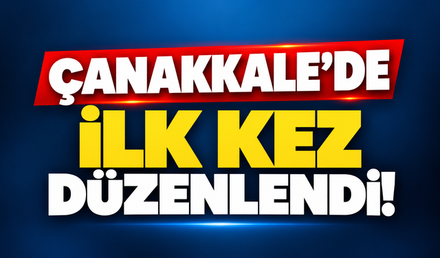 Çanakkale’de ilk kez düzenlendi!