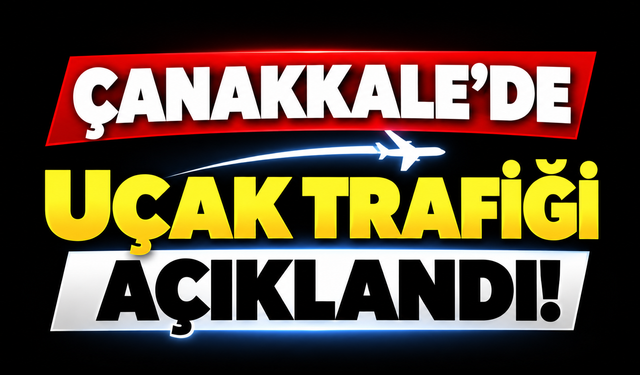 Çanakkale’de uçak trafiği açıklandı!