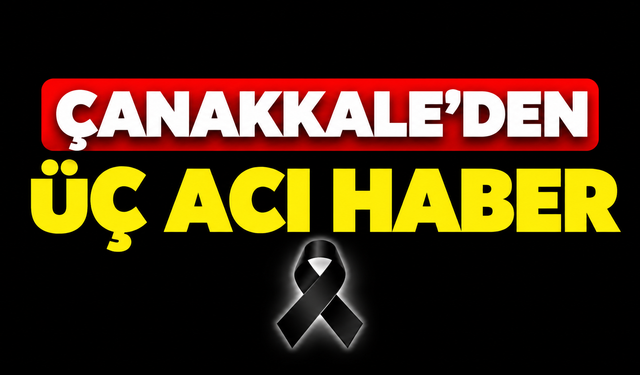 Çanakkale’den üç acı haber