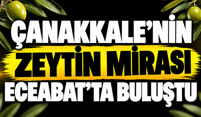 Çanakkale’nin Zeytin Mirası Eceabat’ta Buluştu