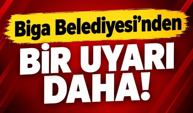 Biga Belediyesi'nden bir uyarı daha!