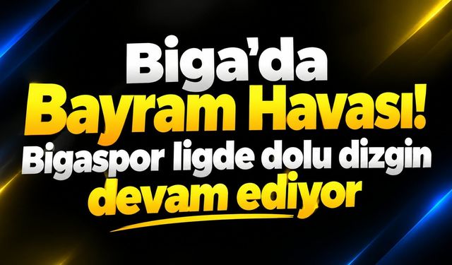 Biga'da Bayram Havası: Bigaspor ligde dolu dizgin devam ediyor
