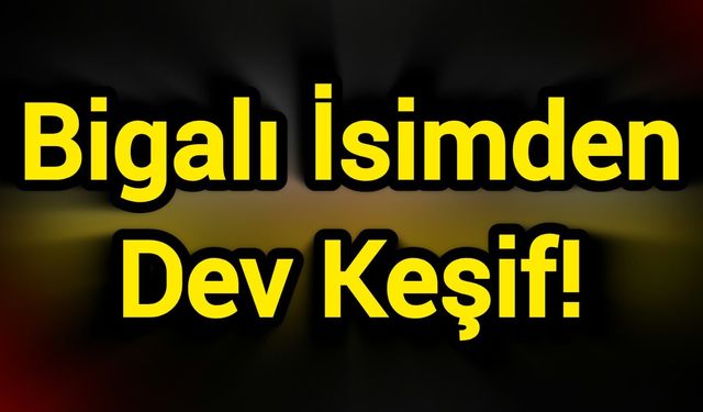 Bigalı İsimden Dev Keşif!