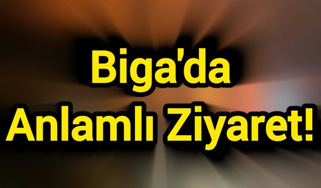 Biga'da Anlamlı Ziyaret!