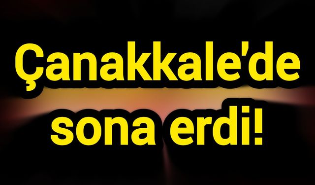 Çanakkale'de sona erdi!