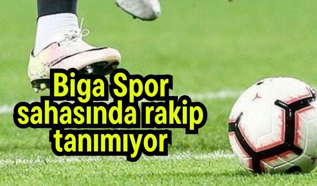 Biga Spor sahasında rakip tanımıyor