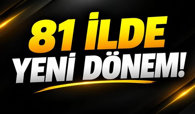 81 İlde Yeni Dönem!