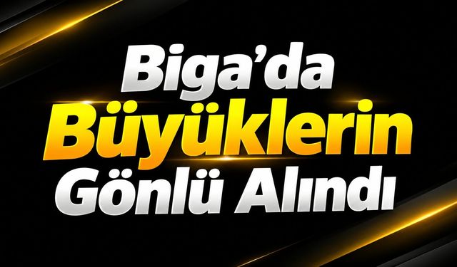 Biga’da Büyüklerin Gönlü Alındı