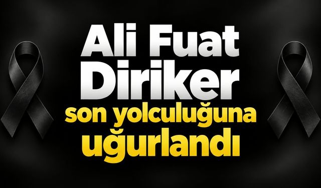 Ali Fuat Diriker son yolculuğuna uğurlandı