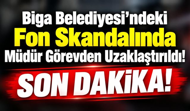 Biga Belediyesi’ndeki Fon Skandalında Müdür Görevden Uzaklaştırıldı!