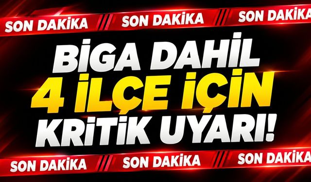 Biga dahil 4 ilçe için kritik uyarı!