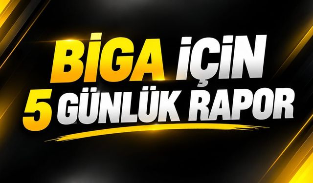 Biga İçin 5 Günlük Rapor